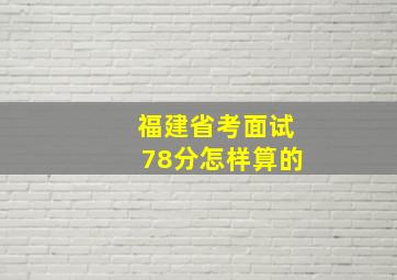 福建省考面试78分怎样算的