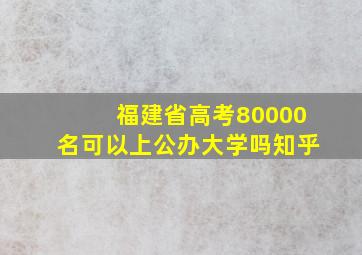 福建省高考80000名可以上公办大学吗知乎