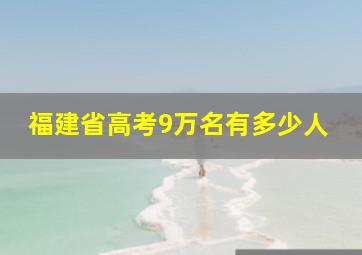 福建省高考9万名有多少人