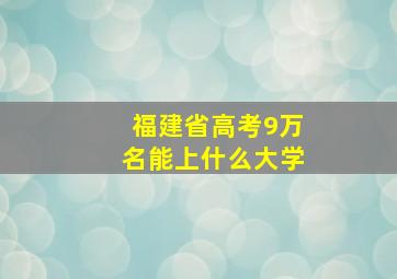 福建省高考9万名能上什么大学