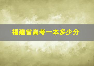 福建省高考一本多少分