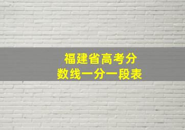 福建省高考分数线一分一段表