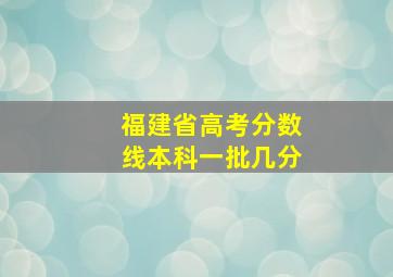 福建省高考分数线本科一批几分