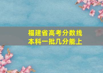 福建省高考分数线本科一批几分能上