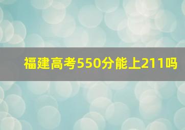 福建高考550分能上211吗