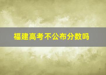 福建高考不公布分数吗