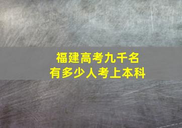 福建高考九千名有多少人考上本科