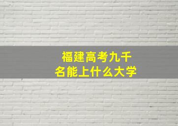 福建高考九千名能上什么大学