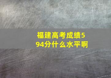 福建高考成绩594分什么水平啊