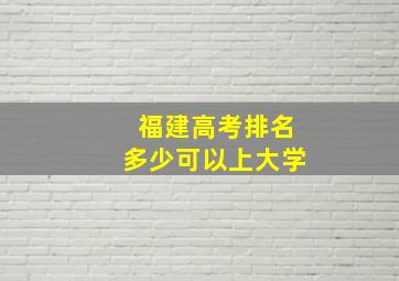 福建高考排名多少可以上大学