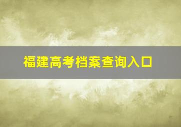 福建高考档案查询入口