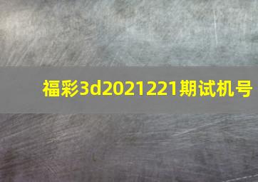 福彩3d2021221期试机号