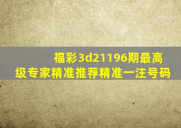 福彩3d21196期最高级专家精准推荐精准一注号码