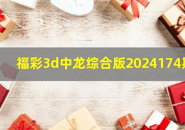 福彩3d中龙综合版2024174期