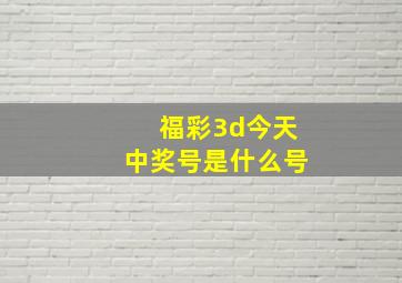 福彩3d今天中奖号是什么号