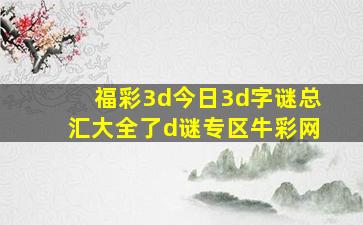 福彩3d今日3d字谜总汇大全了d谜专区牛彩网