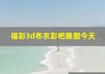 福彩3d布衣彩吧晚图今天