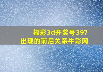 福彩3d开奖号397出现的前后关系牛彩网