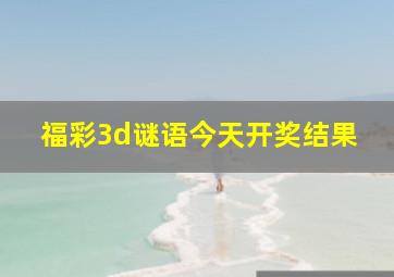 福彩3d谜语今天开奖结果