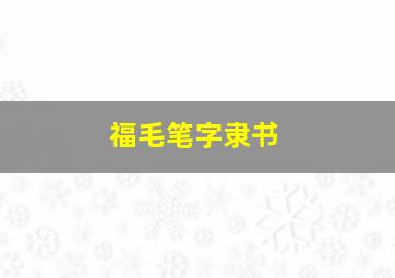 福毛笔字隶书