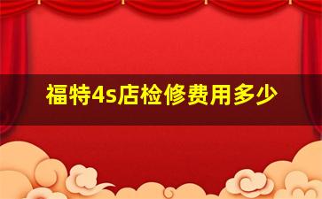 福特4s店检修费用多少