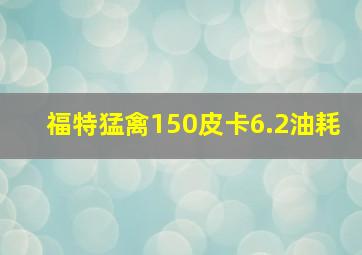 福特猛禽150皮卡6.2油耗