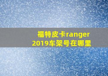 福特皮卡ranger2019车架号在哪里