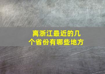 离浙江最近的几个省份有哪些地方