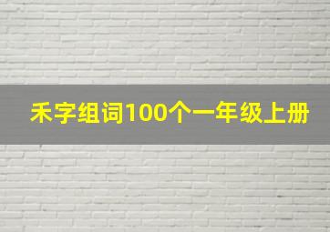 禾字组词100个一年级上册