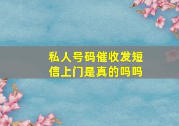 私人号码催收发短信上门是真的吗吗