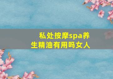 私处按摩spa养生精油有用吗女人