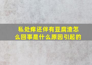 私处痒还伴有豆腐渣怎么回事是什么原因引起的