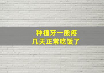 种植牙一般疼几天正常吃饭了