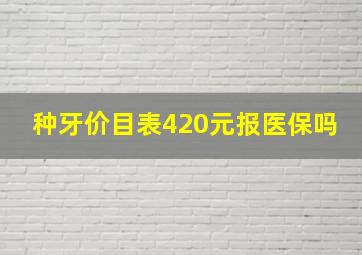 种牙价目表420元报医保吗