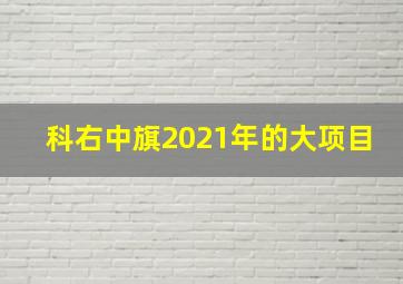 科右中旗2021年的大项目