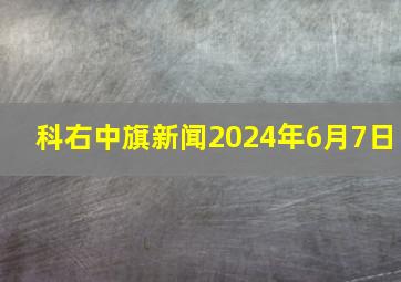 科右中旗新闻2024年6月7日