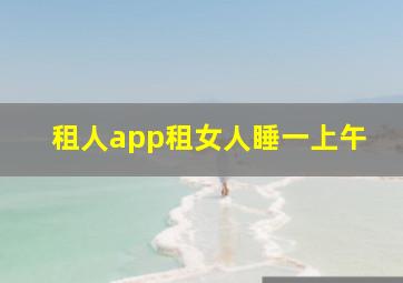 租人app租女人睡一上午