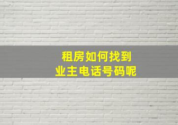 租房如何找到业主电话号码呢