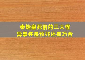 秦始皇死前的三大怪异事件是预兆还是巧合