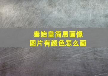 秦始皇简易画像图片有颜色怎么画