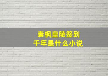 秦枫皇陵签到千年是什么小说