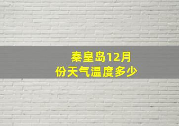 秦皇岛12月份天气温度多少