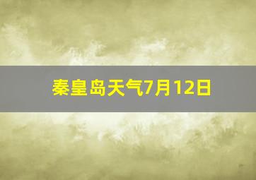 秦皇岛天气7月12日