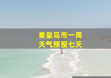 秦皇岛市一周天气预报七天