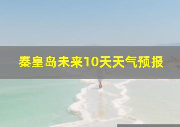 秦皇岛未来10天天气预报