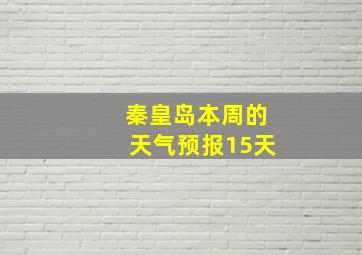 秦皇岛本周的天气预报15天