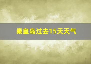 秦皇岛过去15天天气