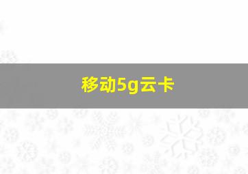 移动5g云卡