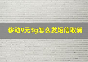 移动9元3g怎么发短信取消