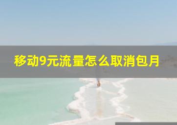 移动9元流量怎么取消包月